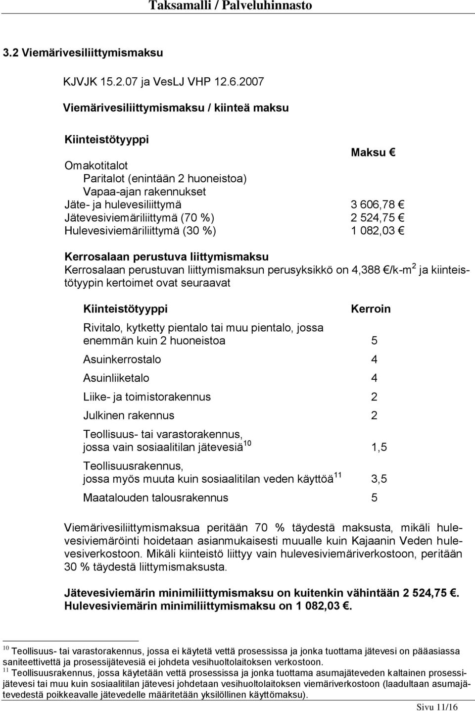 (70 %) 2 524,75 Hulevesiviemäriliittymä (30 %) 1 082,03 Kerrosalaan perustuva liittymismaksu Kerrosalaan perustuvan liittymismaksun perusyksikkö on 4,388 /k-m 2 ja kiinteistötyypin kertoimet ovat