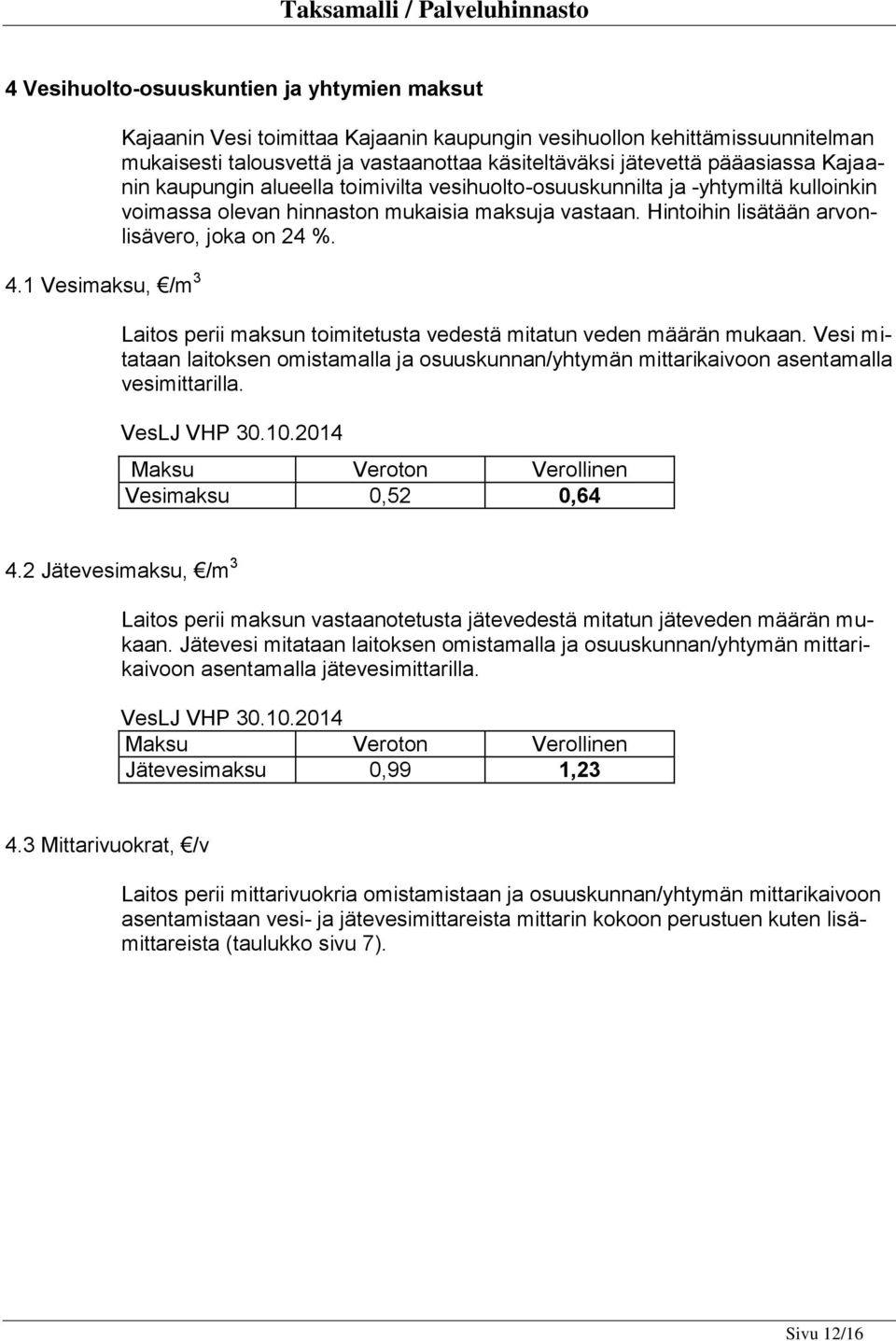 toimivilta vesihuolto-osuuskunnilta ja -yhtymiltä kulloinkin voimassa olevan hinnaston mukaisia maksuja vastaan. Hintoihin lisätään arvonlisävero, joka on 24 %.
