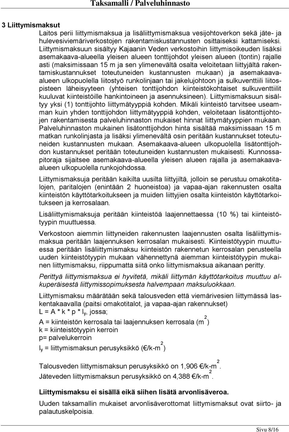 ylimenevältä osalta veloitetaan liittyjältä rakentamiskustannukset toteutuneiden kustannusten mukaan) ja asemakaavaalueen ulkopuolella liitostyö runkolinjaan tai jakelujohtoon ja sulkuventtiili