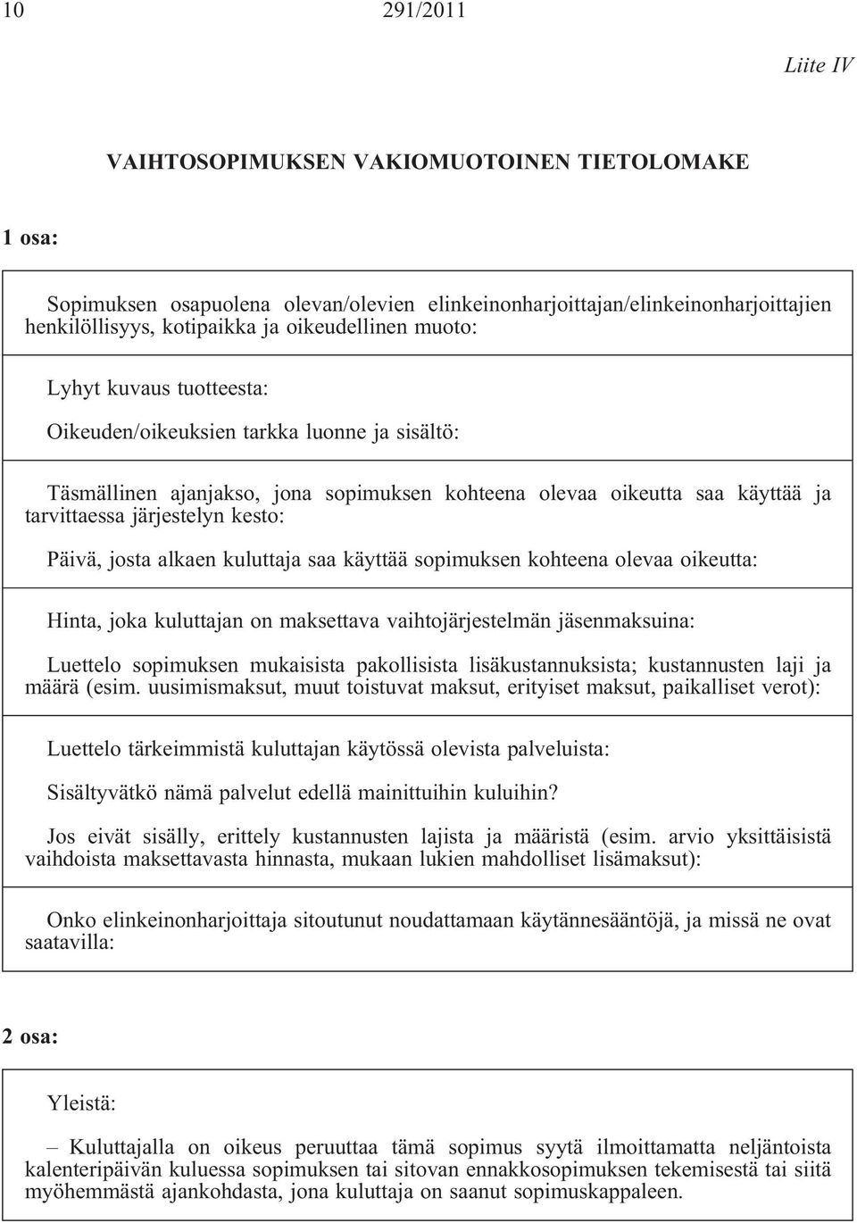 josta alkaen kuluttaja saa käyttää sopimuksen kohteena olevaa oikeutta: Hinta, joka kuluttajan on maksettava vaihtojärjestelmän jäsenmaksuina: Luettelo sopimuksen mukaisista pakollisista