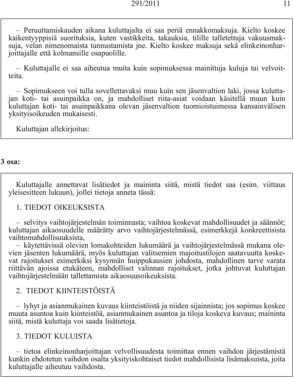 Kielto koskee maksuja sekä elinkeinonharjoittajalle että kolmansille osapuolille. Kuluttajalle ei saa aiheutua muita kuin sopimuksessa mainittuja kuluja tai velvoitteita.