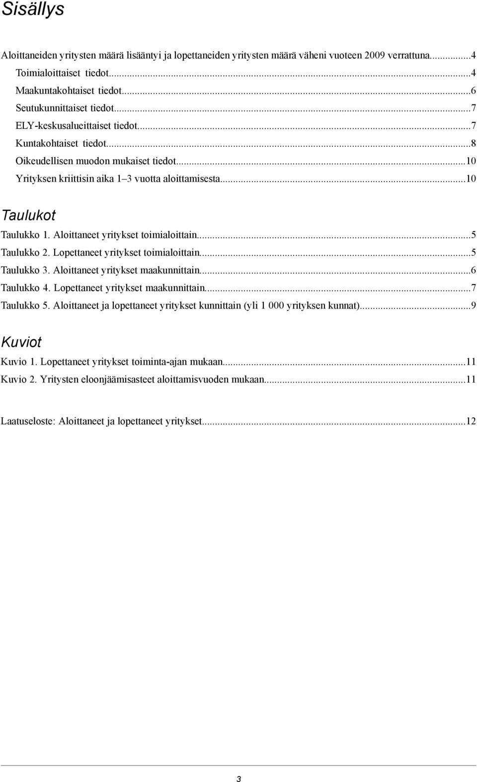 Aloittaneet yritykset toimialoittain...5 Taulukko 2. Lopettaneet yritykset toimialoittain...5 Taulukko 3. Aloittaneet yritykset maakunnittain...6 Taulukko 4. Lopettaneet yritykset maakunnittain.