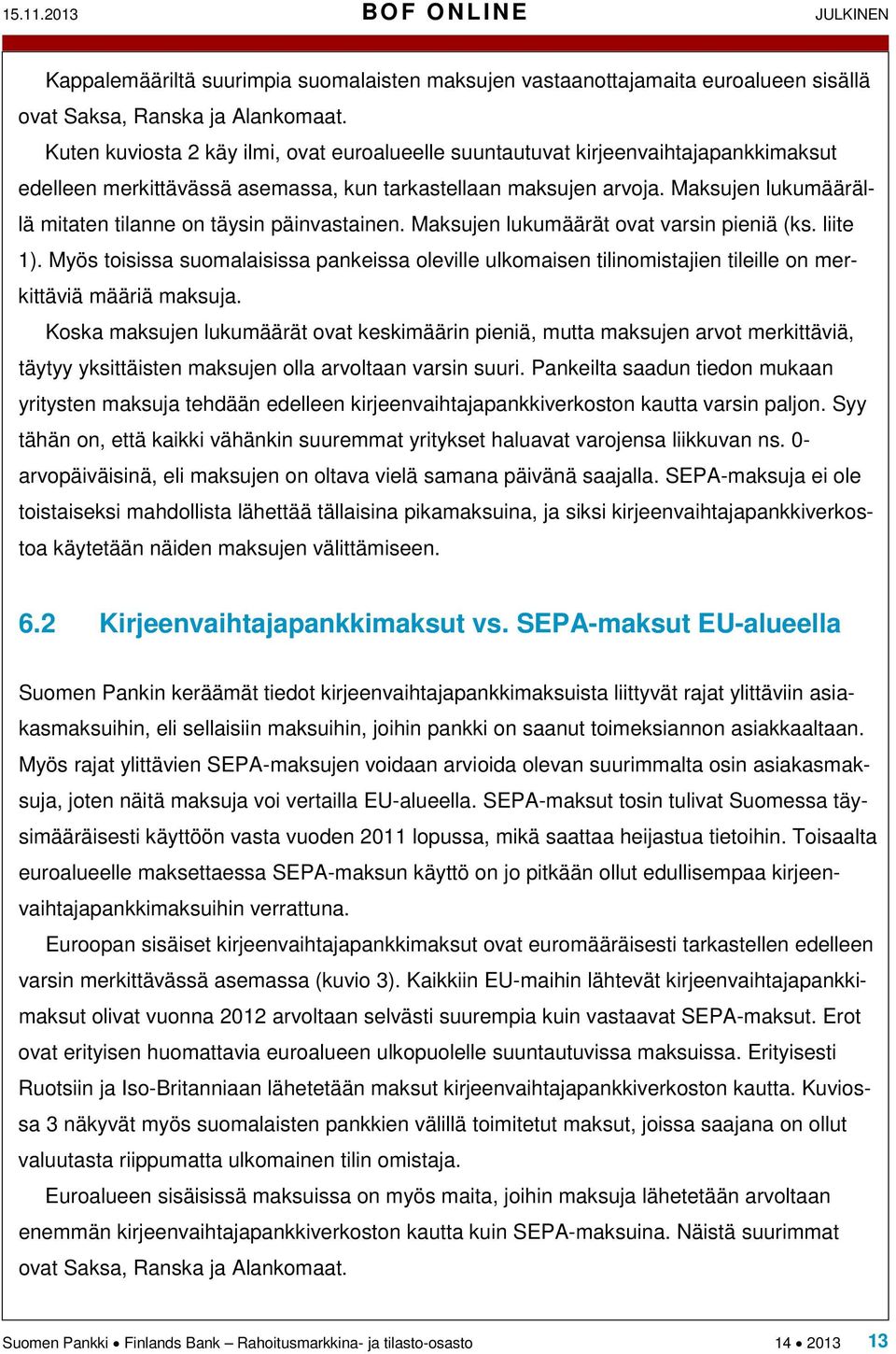 Maksujen lukumäärällä mitaten tilanne on täysin päinvastainen. Maksujen lukumäärät ovat varsin pieniä (ks. liite 1).