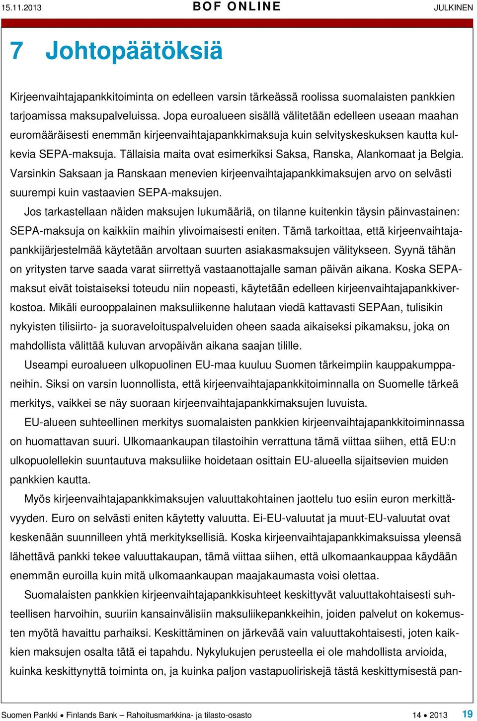 Tällaisia maita ovat esimerkiksi Saksa, Ranska, Alankomaat ja Belgia. Varsinkin Saksaan ja Ranskaan menevien kirjeenvaihtajapankkimaksujen arvo on selvästi suurempi kuin vastaavien SEPA-maksujen.