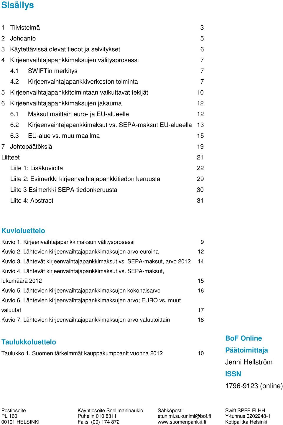 2 Kirjeenvaihtajapankkimaksut vs. SEPA-maksut EU-alueella 13 6.3 EU-alue vs.