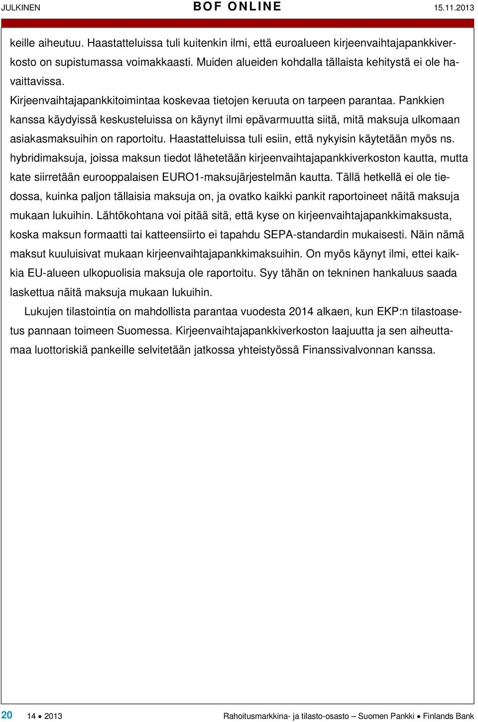 Pankkien kanssa käydyissä keskusteluissa on käynyt ilmi epävarmuutta siitä, mitä maksuja ulkomaan asiakasmaksuihin on raportoitu. Haastatteluissa tuli esiin, että nykyisin käytetään myös ns.