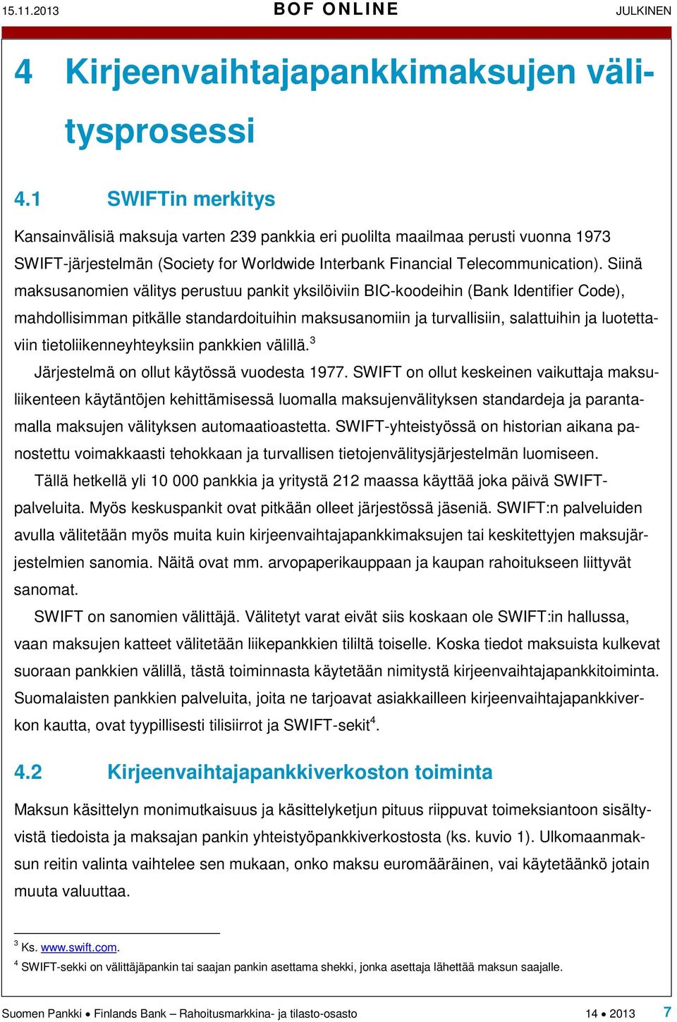 Siinä maksusanomien välitys perustuu pankit yksilöiviin BIC-koodeihin (Bank Identifier Code), mahdollisimman pitkälle standardoituihin maksusanomiin ja turvallisiin, salattuihin ja luotettaviin