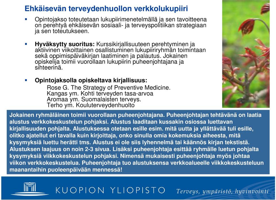 Jokainen opiskelija toimii vuorollaan lukupiirin puheenjohtajana ja sihteerinä. Opintojaksolla opiskeltava kirjallisuus: Rose G. The Strategy of Preventive Medicine. Kangas ym.