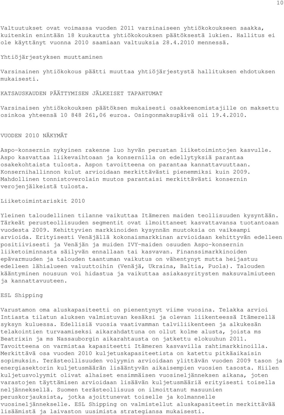 KATSAUSKAUDEN PÄÄTTYMISEN JÄLKEISET TAPAHTUMAT Varsinaisen yhtiökokouksen päätöksen mukaisesti osakkeenomistajille on maksettu osinkoa yhteensä 10 848 261,06 euroa. Osingonmaksupäivä oli 19.4.2010.