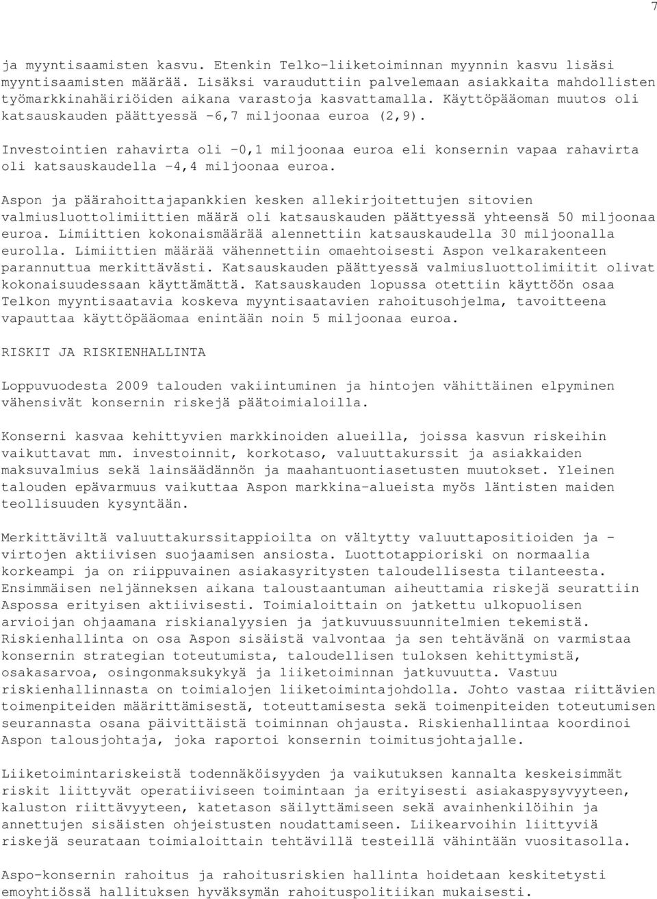 Investointien rahavirta oli -0,1 miljoonaa euroa eli konsernin vapaa rahavirta oli katsauskaudella -4,4 miljoonaa euroa.