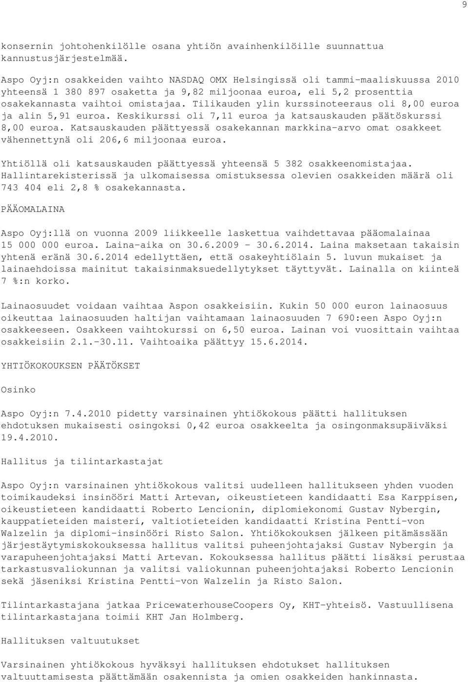 Tilikauden ylin kurssinoteeraus oli 8,00 euroa ja alin 5,91 euroa. Keskikurssi oli 7,11 euroa ja katsauskauden päätöskurssi 8,00 euroa.