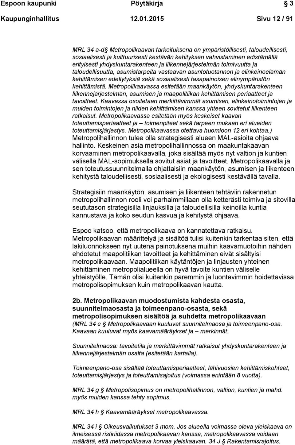 yhdyskuntarakenteen ja liikennejärjestelmän toimivuutta ja taloudellisuutta, asumistarpeita vastaavan asuntotuotannon ja elinkeinoelämän kehittämisen edellytyksiä sekä sosiaalisesti tasapainoisen