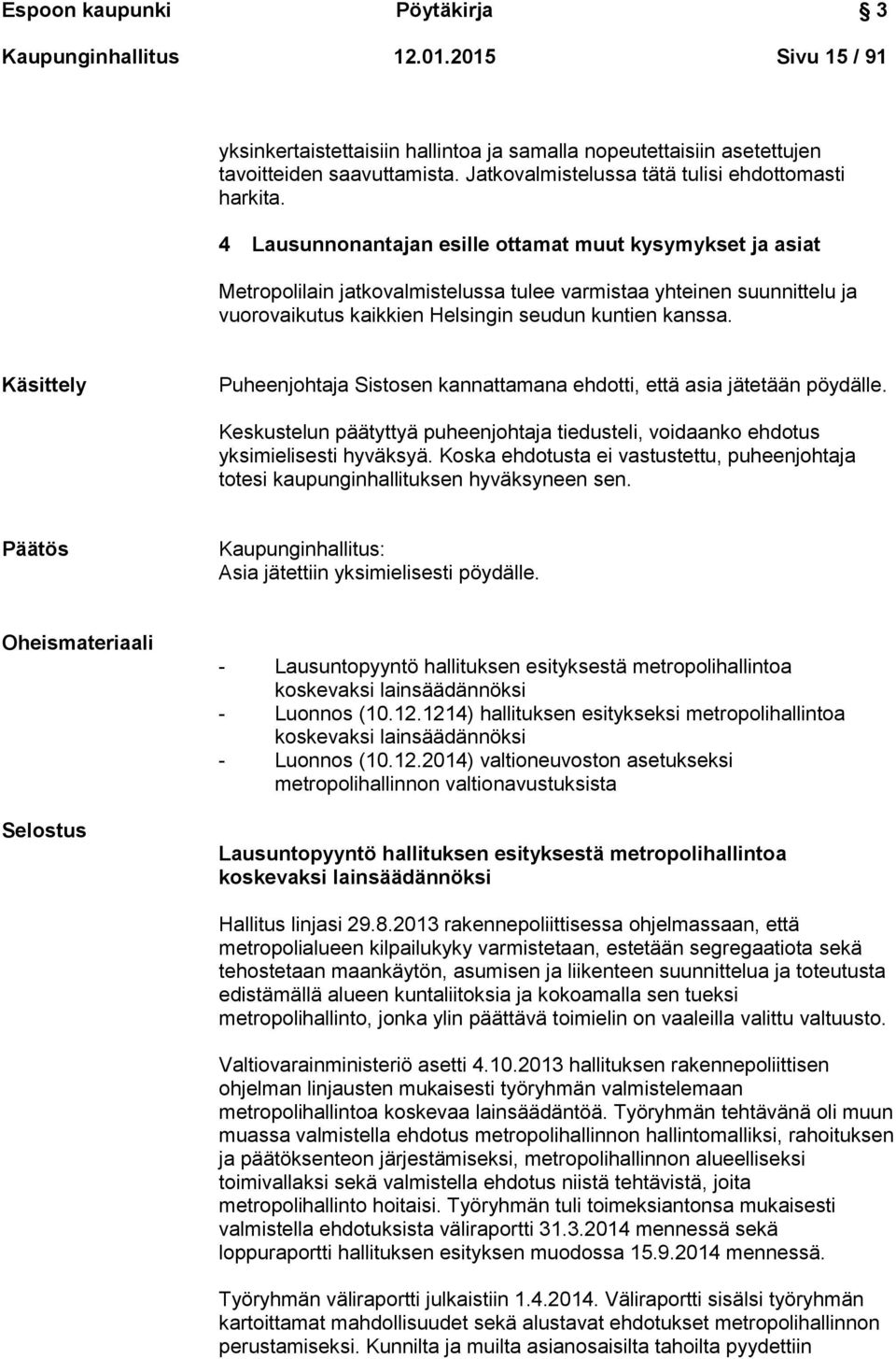 4 Lausunnonantajan esille ottamat muut kysymykset ja asiat Metropolilain jatkovalmistelussa tulee varmistaa yhteinen suunnittelu ja vuorovaikutus kaikkien Helsingin seudun kuntien kanssa.