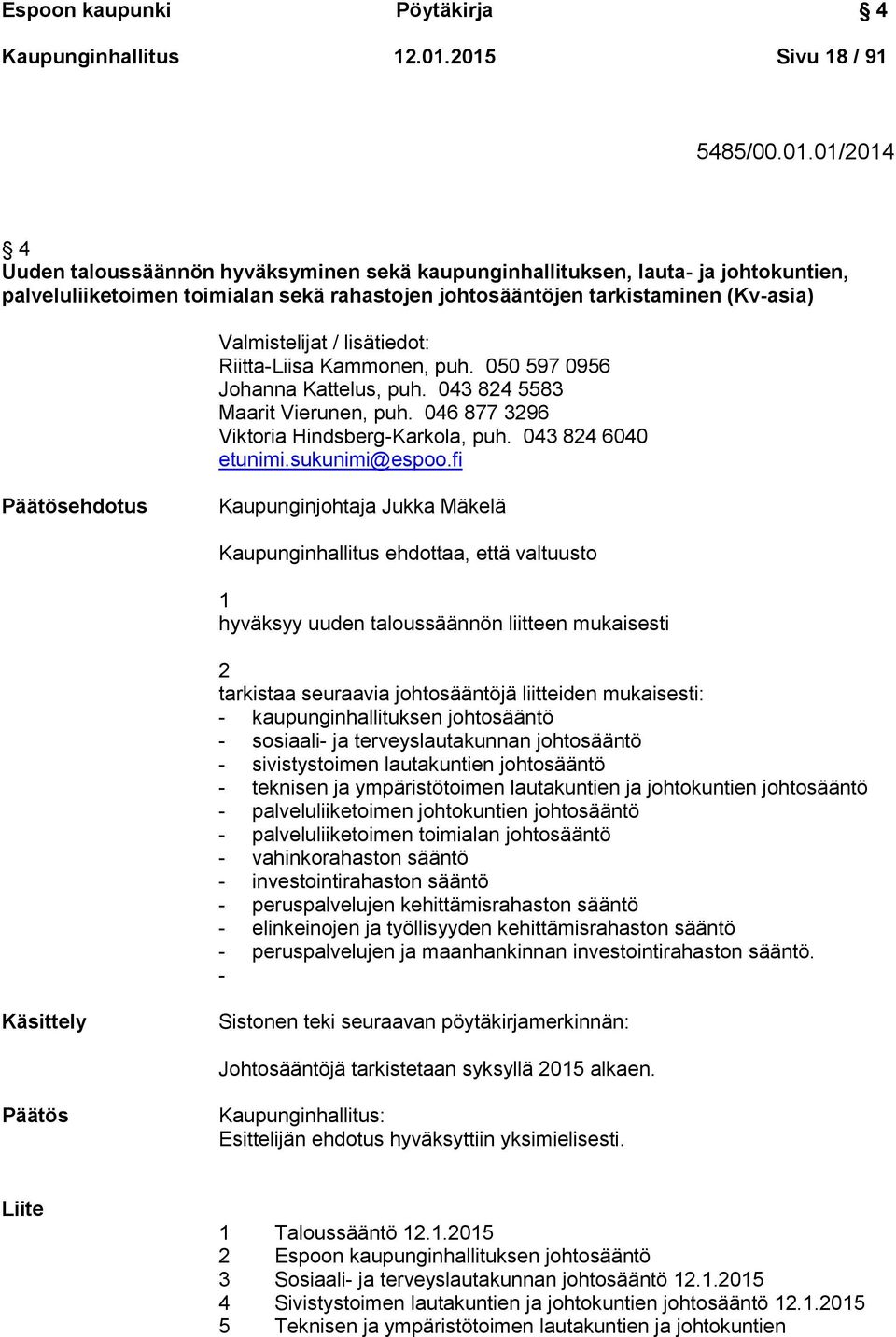 (Kv-asia) Valmistelijat / lisätiedot: Riitta-Liisa Kammonen, puh. 050 597 0956 Johanna Kattelus, puh. 043 824 5583 Maarit Vierunen, puh. 046 877 3296 Viktoria Hindsberg-Karkola, puh.