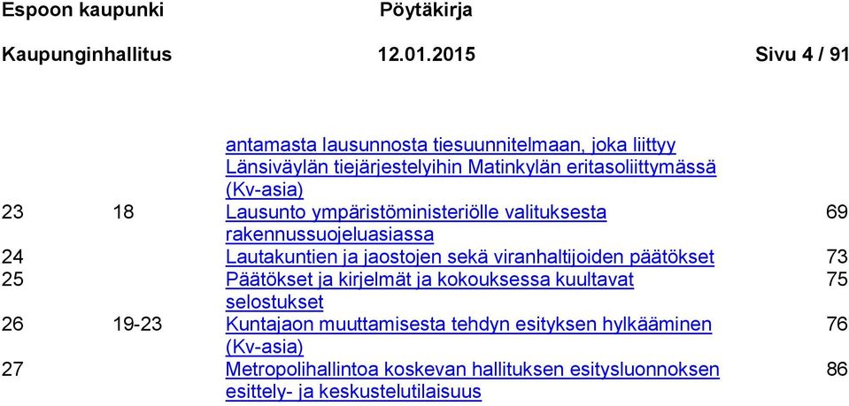 23 18 Lausunto ympäristöministeriölle valituksesta 69 rakennussuojeluasiassa 24 Lautakuntien ja jaostojen sekä viranhaltijoiden päätökset 73