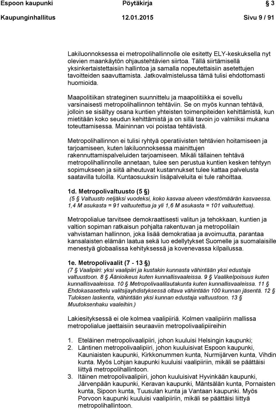 Maapolitiikan strateginen suunnittelu ja maapolitiikka ei sovellu varsinaisesti metropolihallinnon tehtäviin.