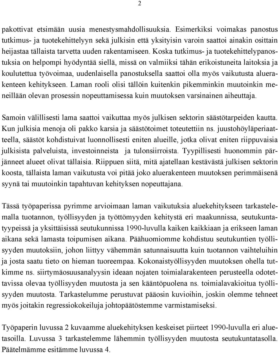 Koska tutkimus- ja tuotekehittelypanostuksia on helpompi hyödyntää siellä, missä on valmiiksi tähän erikoistuneita laitoksia ja koulutettua työvoimaa, uudenlaisella panostuksella saattoi olla myös