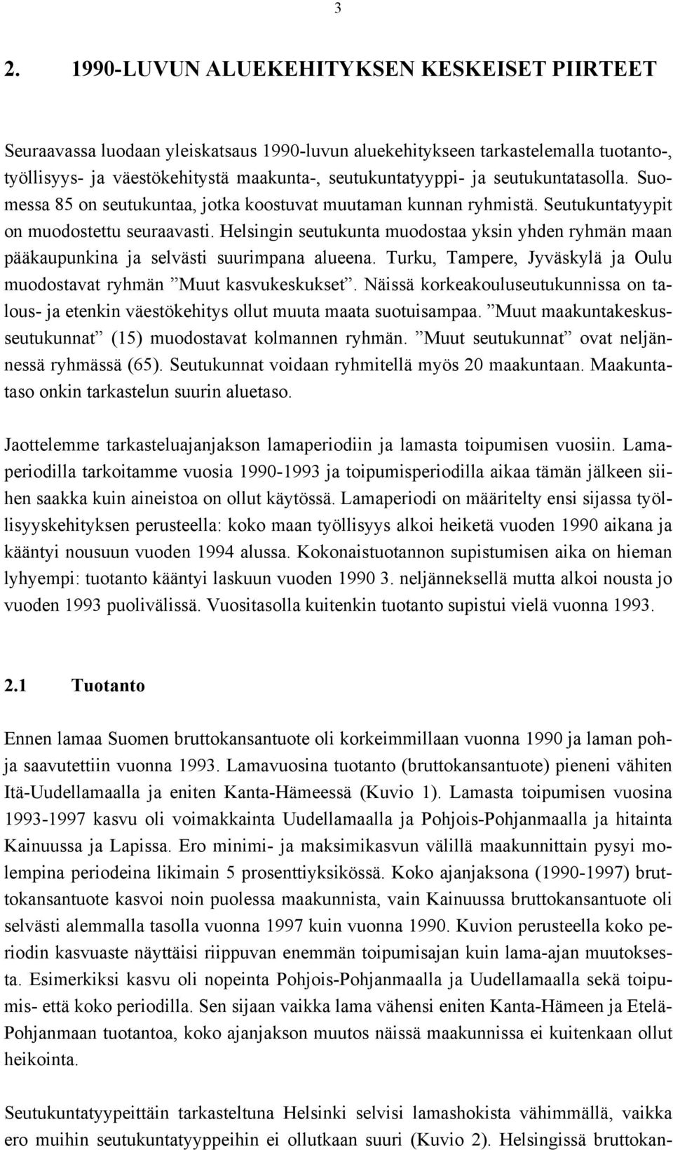 Helsingin seutukunta muodostaa yksin yhden ryhmän maan pääkaupunkina ja selvästi suurimpana alueena. Turku, Tampere, Jyväskylä ja Oulu muodostavat ryhmän Muut kasvukeskukset.