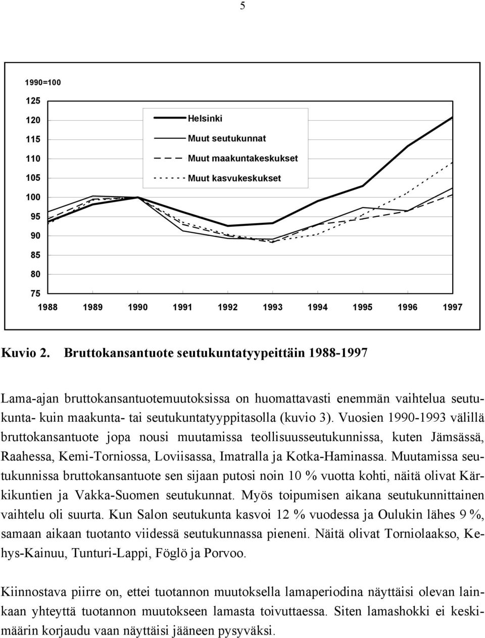Vuosien 1990-1993 välillä bruttokansantuote jopa nousi muutamissa teollisuusseutukunnissa, kuten Jämsässä, Raahessa, Kemi-Torniossa, Loviisassa, Imatralla ja Kotka-Haminassa.