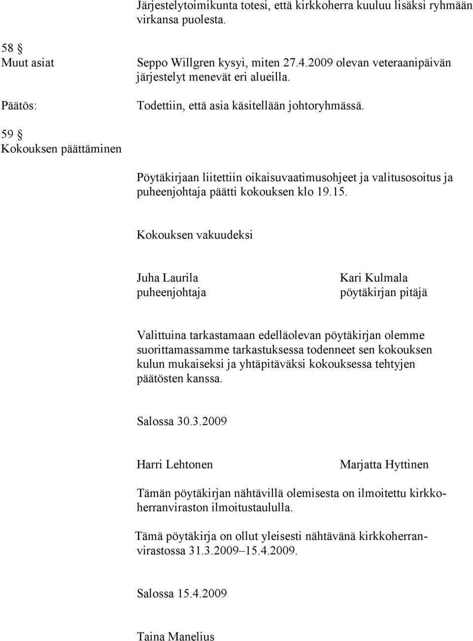 Kokouksen vakuudeksi Juha Laurila puheenjohtaja Kari Kulmala pöytäkirjan pitäjä Valittuina tarkastamaan edelläolevan pöytäkirjan olemme suorittamassamme tarkastuksessa todenneet sen kokouksen kulun