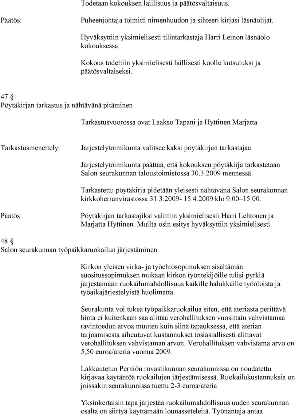 47 Pöytäkirjan tarkastus ja nähtävänä pitäminen Tarkastusvuorossa ovat Laakso Tapani ja Hyttinen Marjatta Tarkastusmenettely: Järjestelytoimikunta valitsee kaksi pöytäkirjan tarkastajaa.