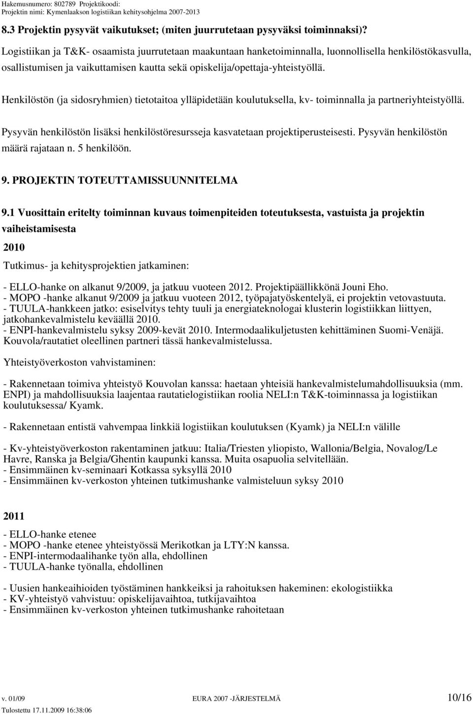 Henkilöstön (ja sidosryhmien) tietotaitoa ylläpidetään koulutuksella, kv- toiminnalla ja partneriyhteistyöllä. Pysyvän henkilöstön lisäksi henkilöstöresursseja kasvatetaan projektiperusteisesti.