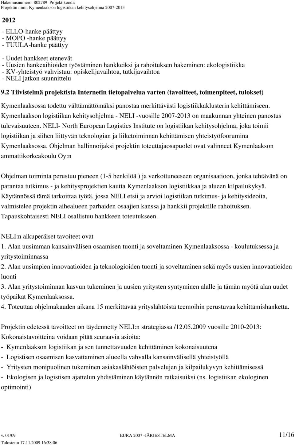 2 Tiivistelmä projektista Internetin tietopalvelua varten (tavoitteet, toimenpiteet, tulokset) Kymenlaaksossa todettu välttämättömäksi panostaa merkittävästi logistiikkaklusterin kehittämiseen.