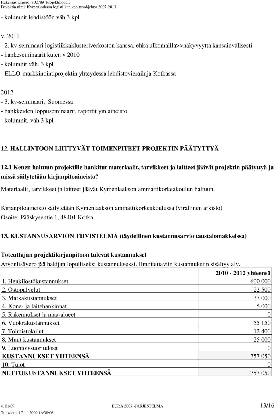 HALLINTOON LIITTYVÄT TOIMENPITEET PROJEKTIN PÄÄTYTTYÄ 12.1 Kenen haltuun projektille hankitut materiaalit, tarvikkeet ja laitteet jäävät projektin päätyttyä ja missä säilytetään kirjanpitoaineisto?