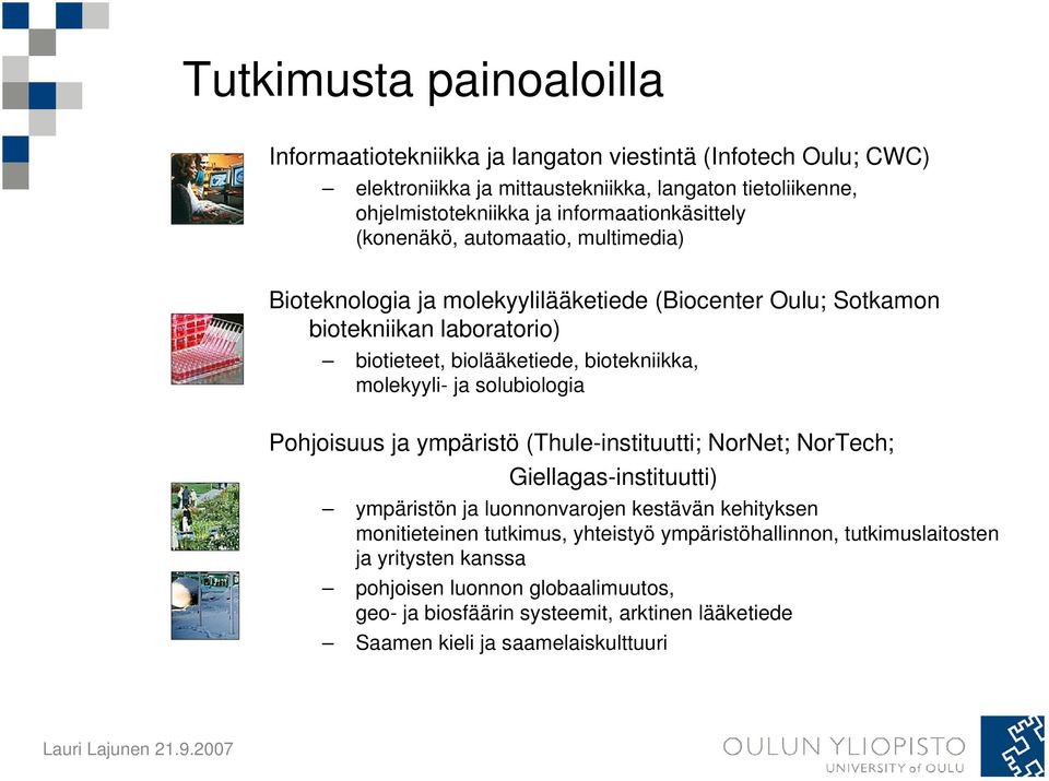 biotekniikka, molekyyli- ja solubiologia Pohjoisuus ja ympäristö (Thule-instituutti; NorNet; NorTech; Giellagas-instituutti) ympäristön ja luonnonvarojen kestävän kehityksen