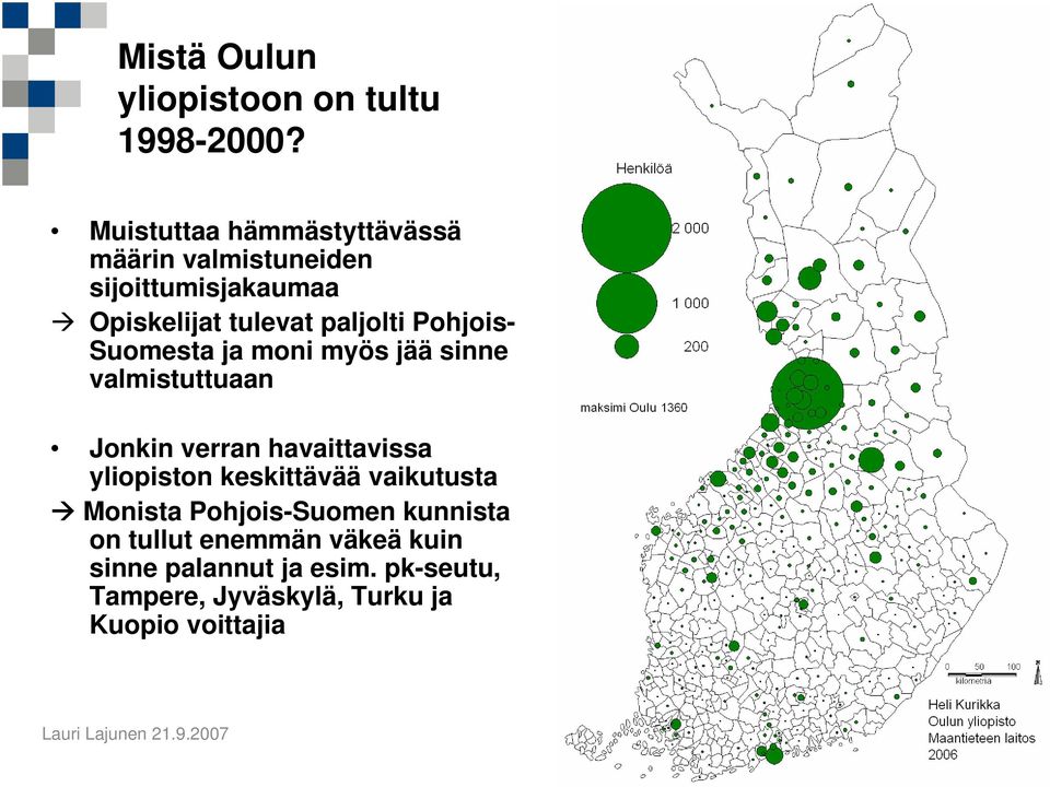 Pohjois- Suomesta ja moni myös jää sinne valmistuttuaan Jonkin verran havaittavissa yliopiston