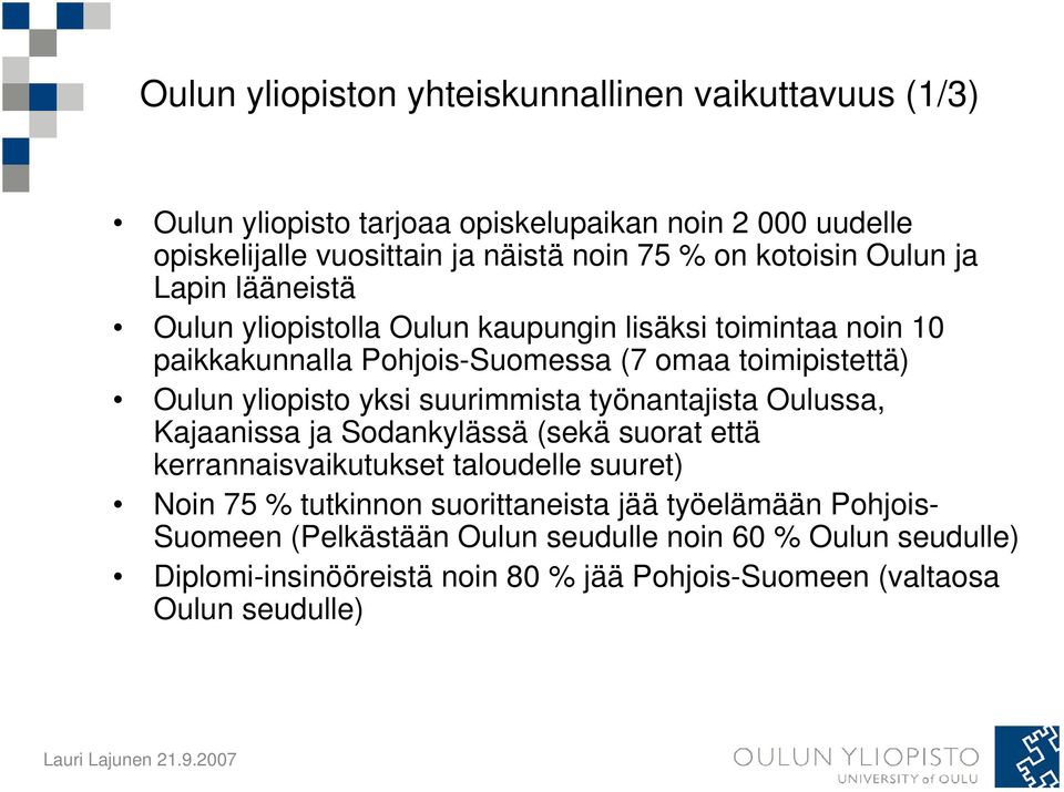 yliopisto yksi suurimmista työnantajista Oulussa, Kajaanissa ja Sodankylässä (sekä suorat että kerrannaisvaikutukset taloudelle suuret) Noin 75 % tutkinnon