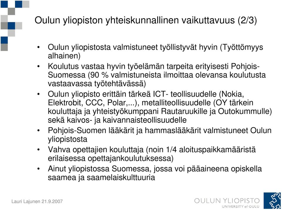 ..), metalliteollisuudelle (OY tärkein kouluttaja ja yhteistyökumppani Rautaruukille ja Outokummulle) sekä kaivos- ja kaivannaisteollisuudelle Pohjois-Suomen lääkärit ja hammaslääkärit