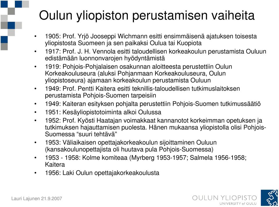 Pohjanmaan Korkeakouluseura, Oulun yliopistoseura) ajamaan korkeakoulun perustamista Ouluun 1949: Prof.