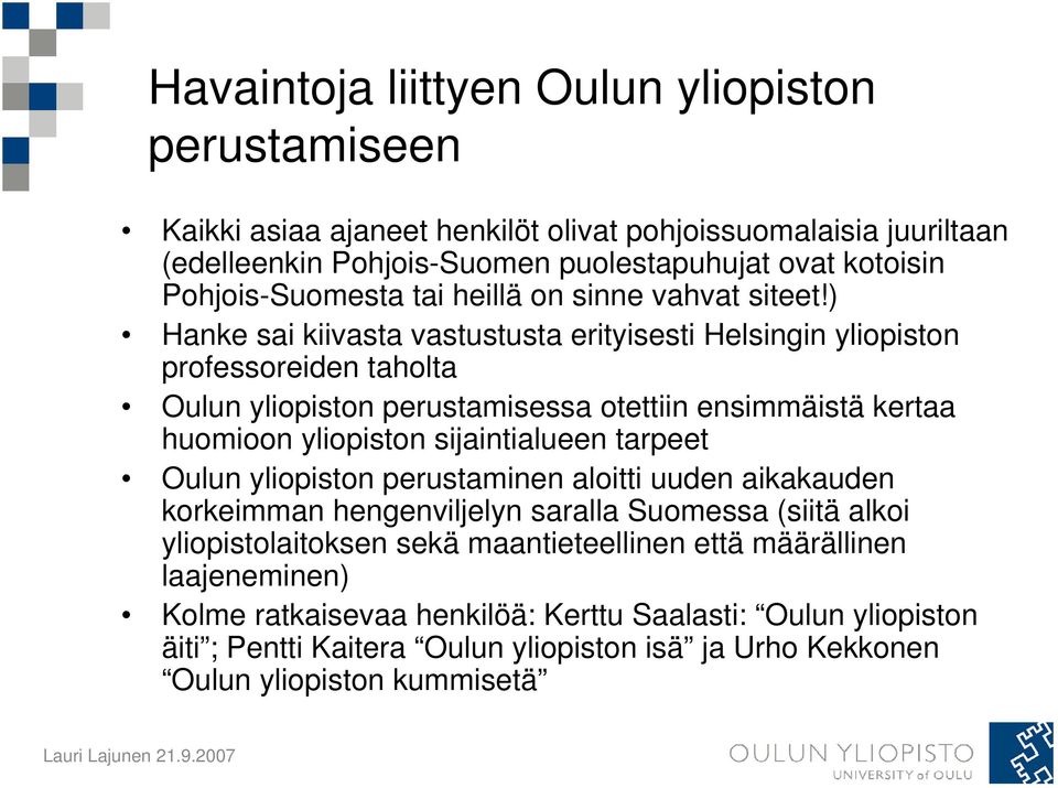 ) Hanke sai kiivasta vastustusta erityisesti Helsingin yliopiston professoreiden taholta Oulun yliopiston perustamisessa otettiin ensimmäistä kertaa huomioon yliopiston sijaintialueen