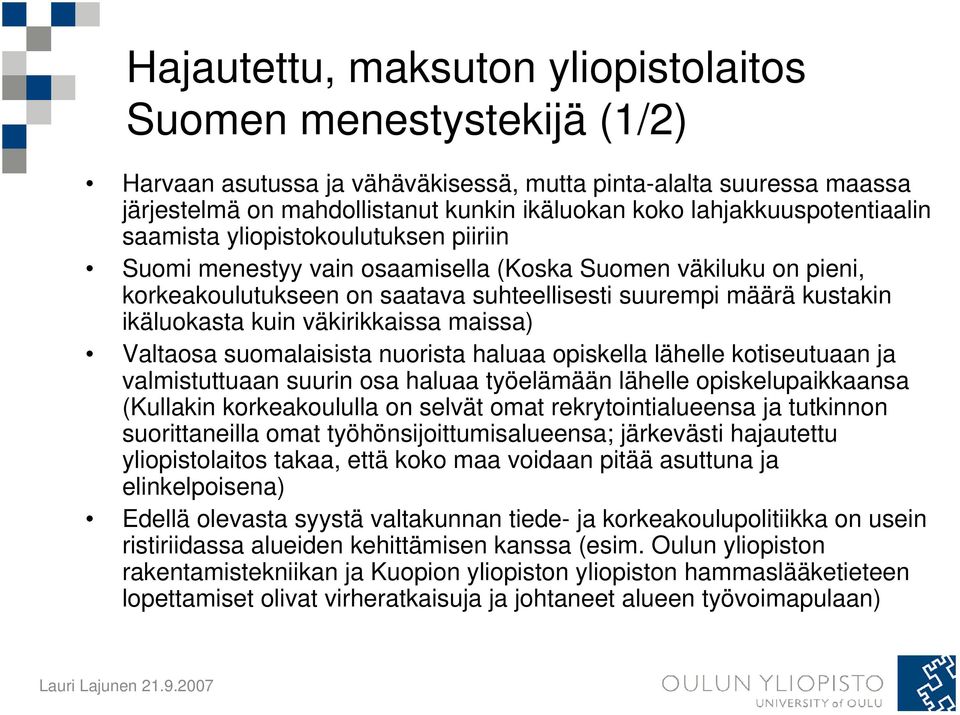 ikäluokasta kuin väkirikkaissa maissa) Valtaosa suomalaisista nuorista haluaa opiskella lähelle kotiseutuaan ja valmistuttuaan suurin osa haluaa työelämään lähelle opiskelupaikkaansa (Kullakin