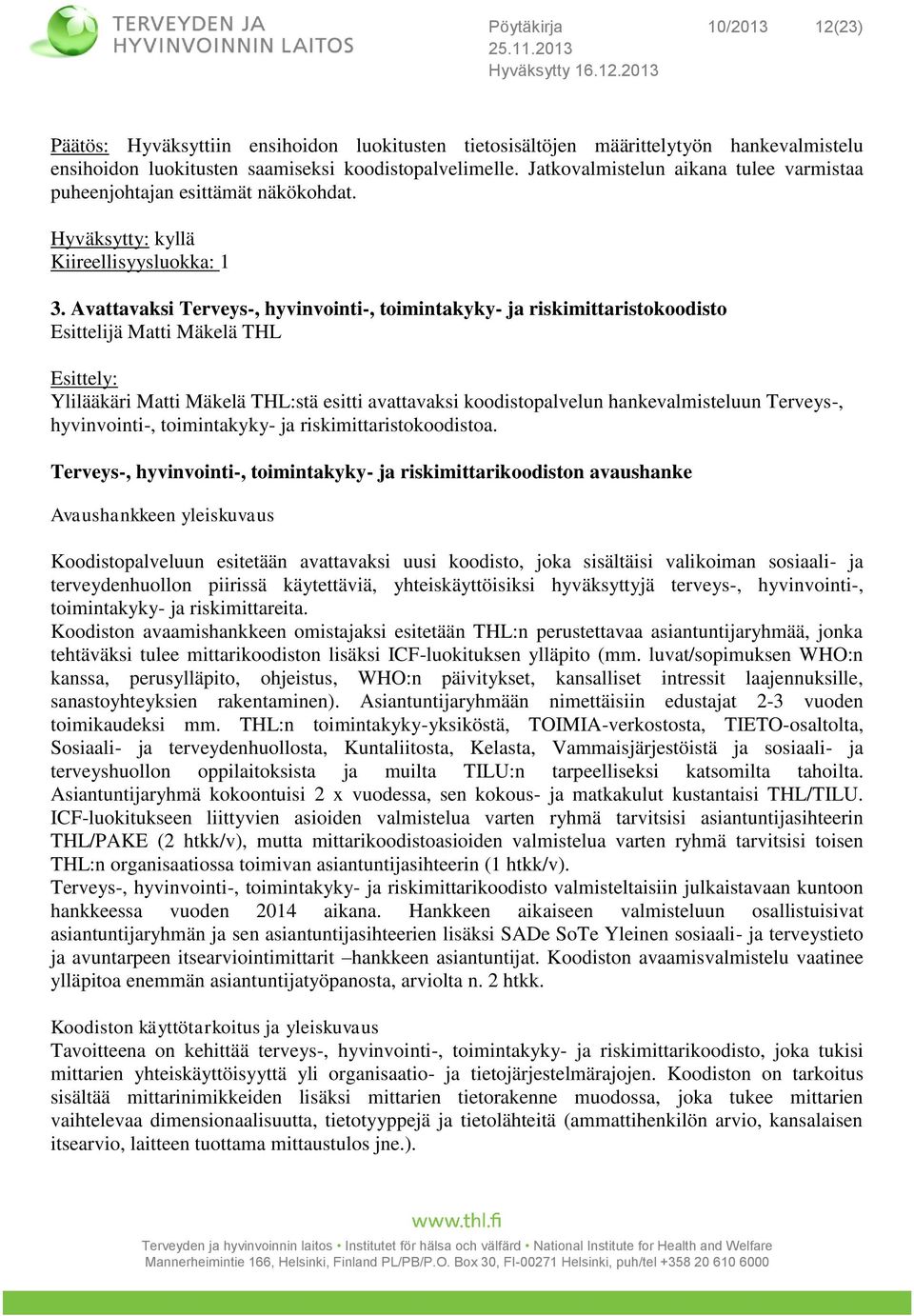 Avattavaksi Terveys-, hyvinvointi-, toimintakyky- ja riskimittaristokoodisto Esittelijä Matti Mäkelä THL Esittely: Ylilääkäri Matti Mäkelä THL:stä esitti avattavaksi koodistopalvelun