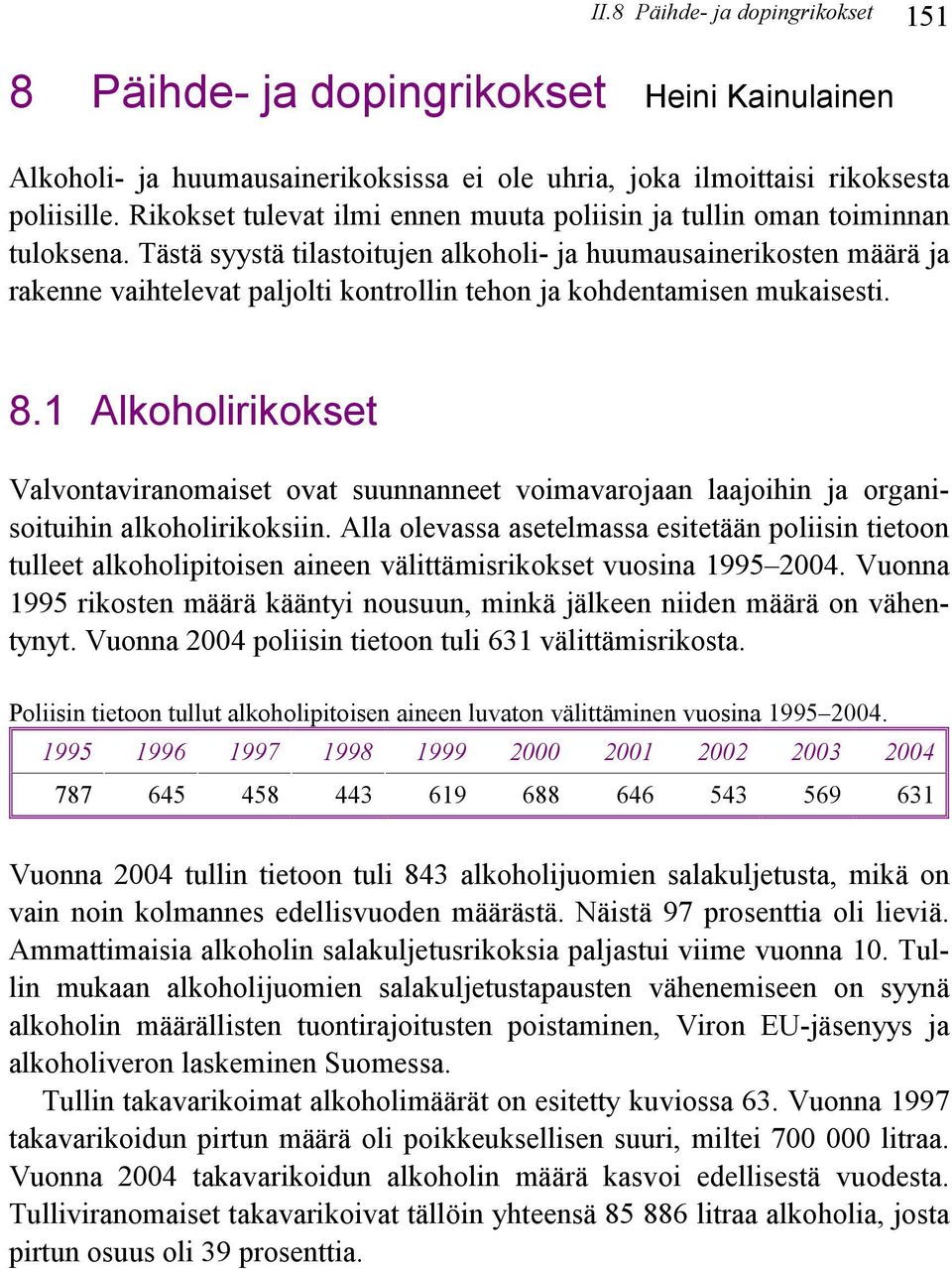 Tästä syystä tilastoitujen alkoholi- ja huumausainerikosten määrä ja rakenne vaihtelevat paljolti kontrollin tehon ja kohdentamisen mukaisesti. 8.