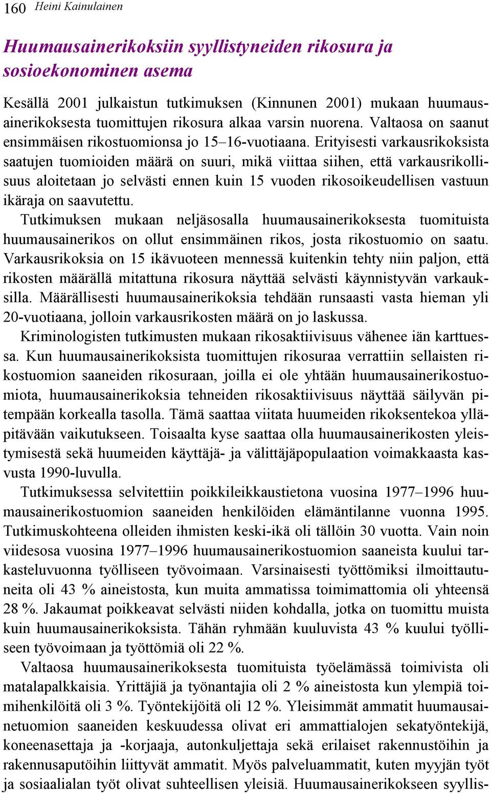 Erityisesti varkausrikoksista saatujen tuomioiden määrä on suuri, mikä viittaa siihen, että varkausrikollisuus aloitetaan jo selvästi ennen kuin 15 vuoden rikosoikeudellisen vastuun ikäraja on