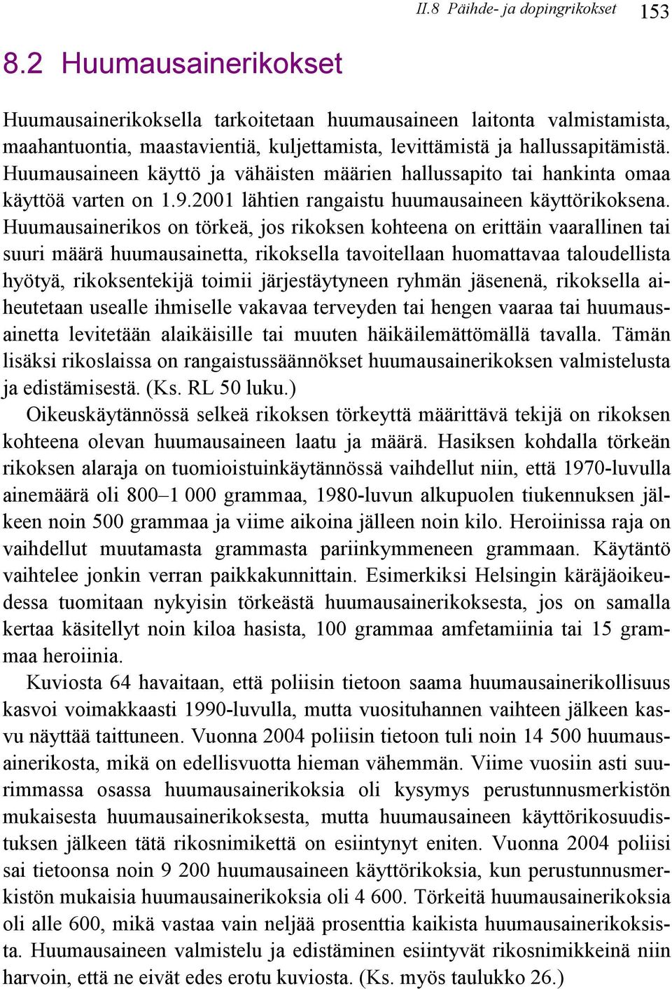 Huumausaineen käyttö ja vähäisten määrien hallussapito tai hankinta omaa käyttöä varten on 1.9.2001 lähtien rangaistu huumausaineen käyttörikoksena.