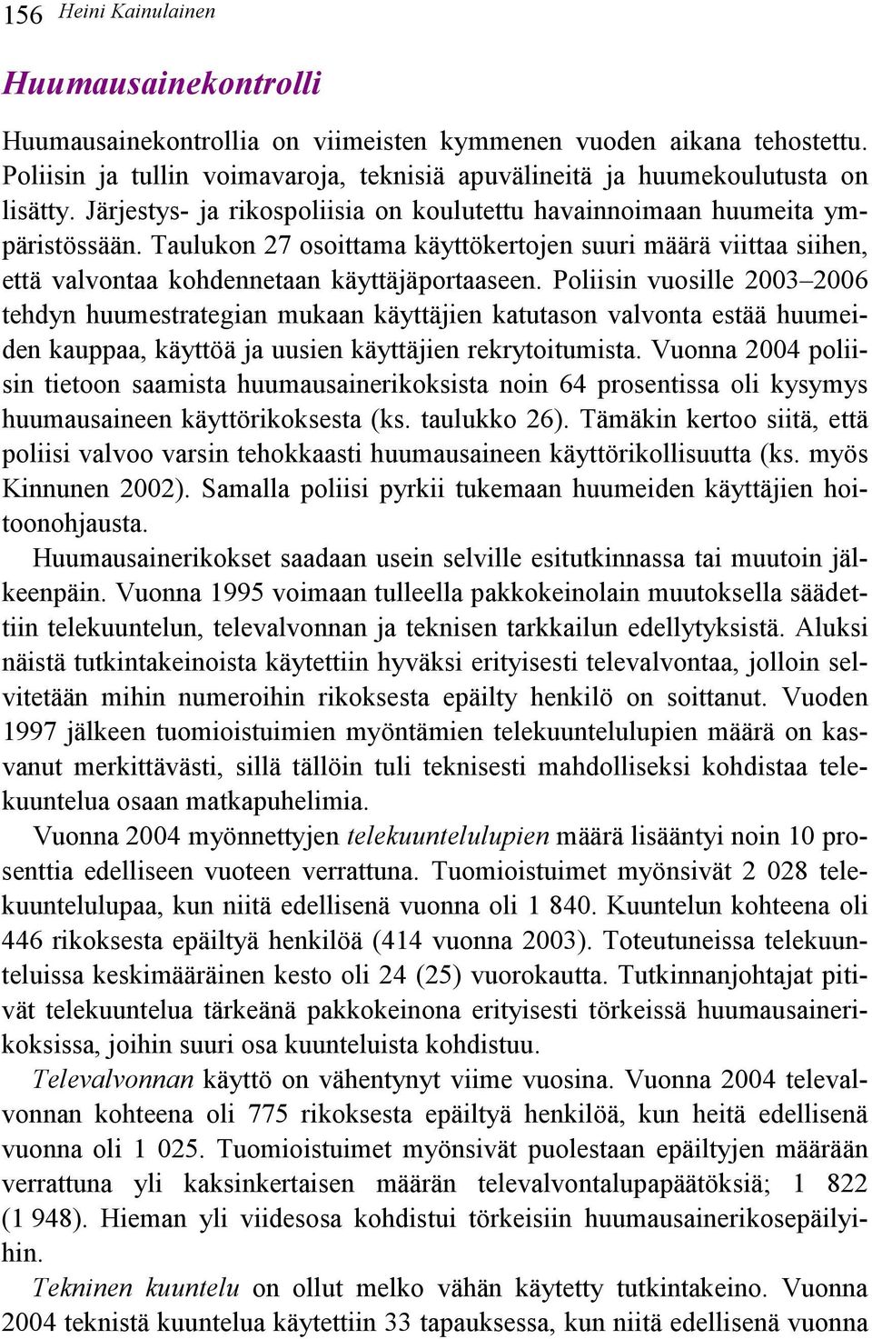 Poliisin vuosille 2003 2006 tehdyn huumestrategian mukaan käyttäjien katutason valvonta estää huumeiden kauppaa, käyttöä ja uusien käyttäjien rekrytoitumista.