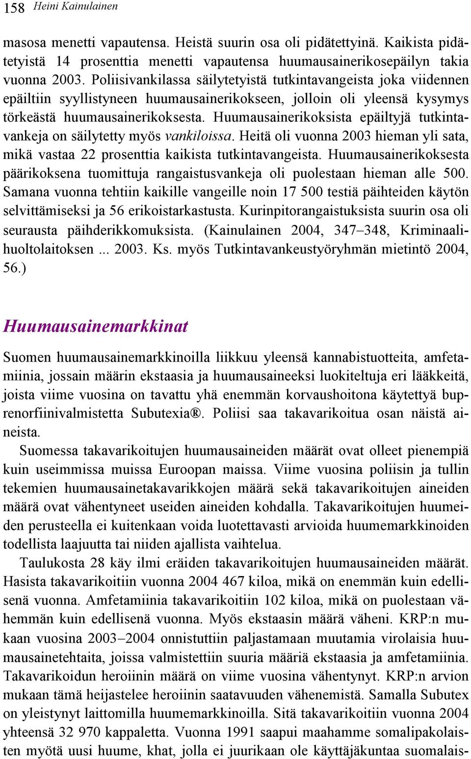 Huumausainerikoksista epäiltyjä tutkintavankeja on säilytetty myös vankiloissa. Heitä oli vuonna 2003 hieman yli sata, mikä vastaa 22 prosenttia kaikista tutkintavangeista.