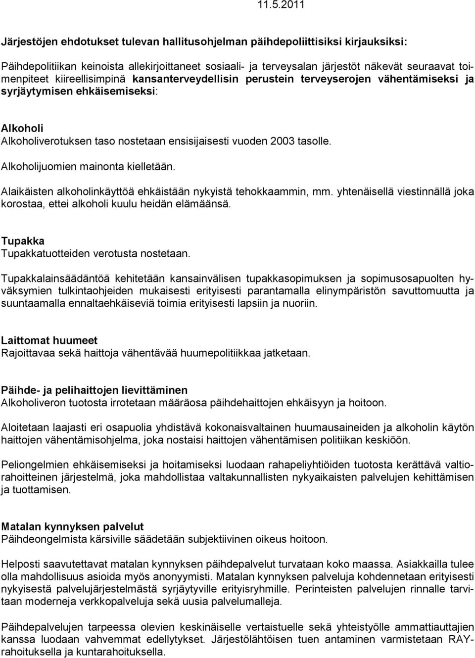 tasolle. Alkoholijuomien mainonta kielletään. Alaikäisten alkoholinkäyttöä ehkäistään nykyistä tehokkaammin, mm. yhtenäisellä viestinnällä joka korostaa, ettei alkoholi kuulu heidän elämäänsä.