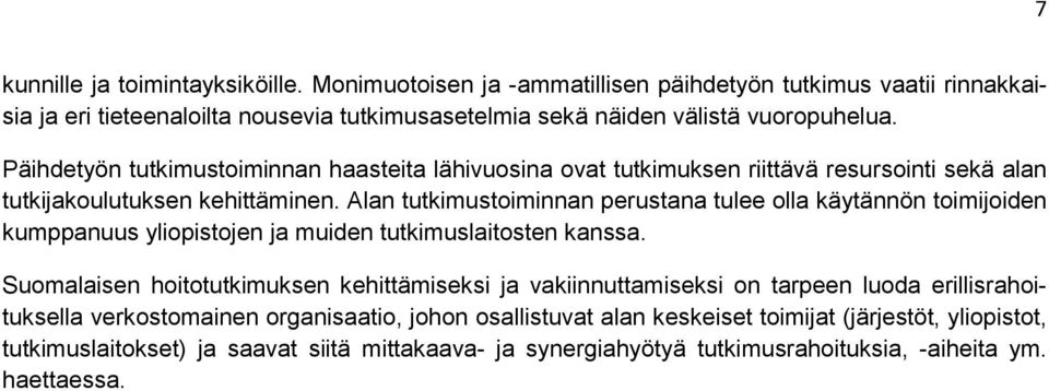Alan tutkimustoiminnan perustana tulee olla käytännön toimijoiden kumppanuus yliopistojen ja muiden tutkimuslaitosten kanssa.
