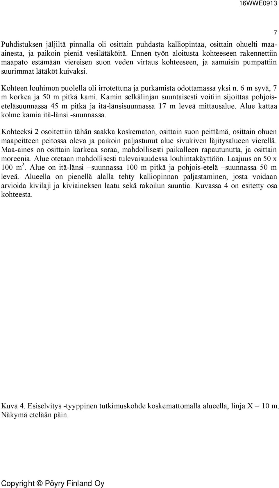 Kohteen louhimon puolella oli irrotettuna ja purkamista odottamassa yksi n. 6 m syvä, 7 m korkea ja 50 m pitkä kami.