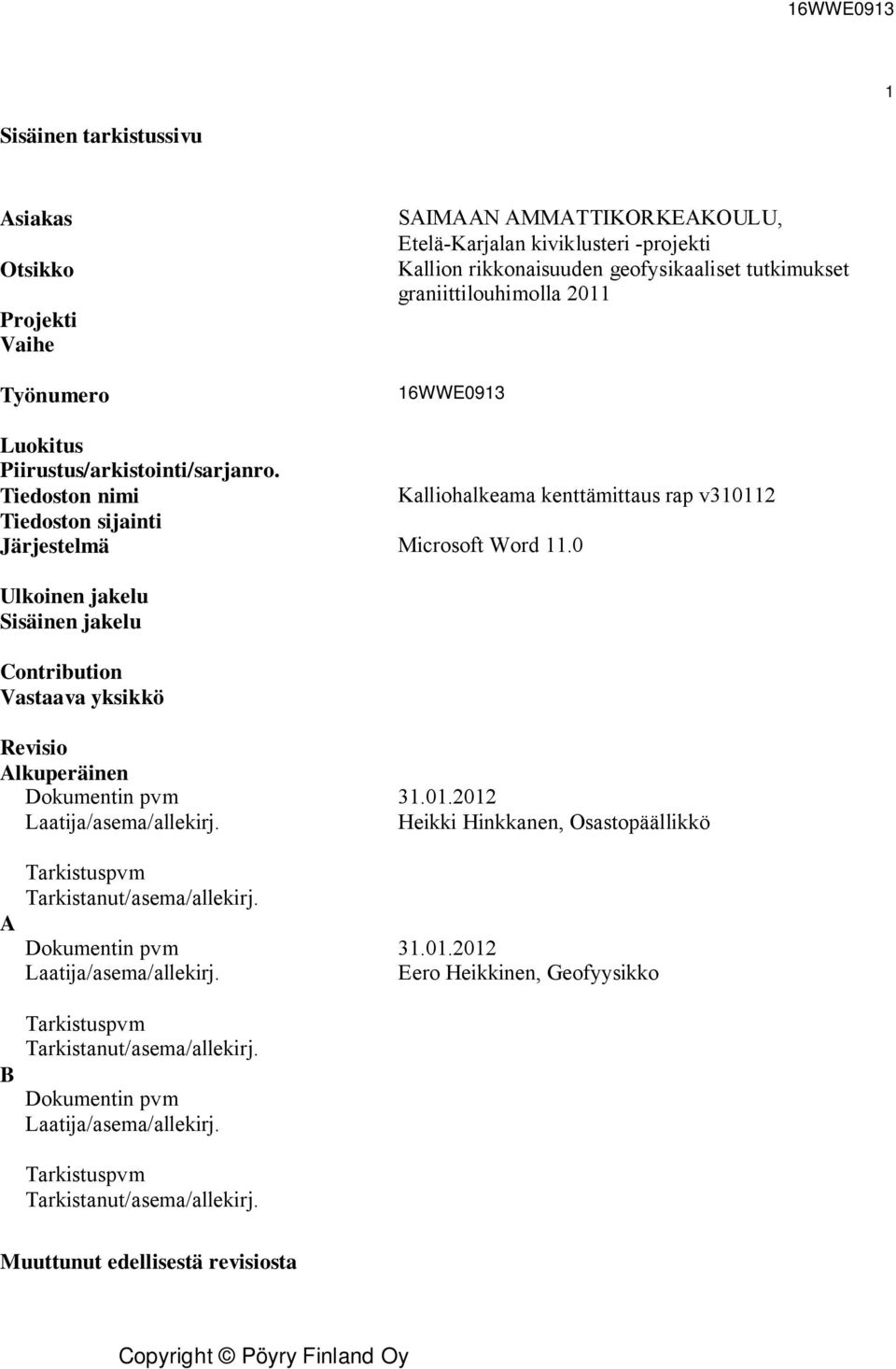 0 Ulkoinen jakelu Sisäinen jakelu Contribution Vastaava yksikkö Revisio Alkuperäinen Dokumentin pvm 31.01.2012 Laatija/asema/allekirj.