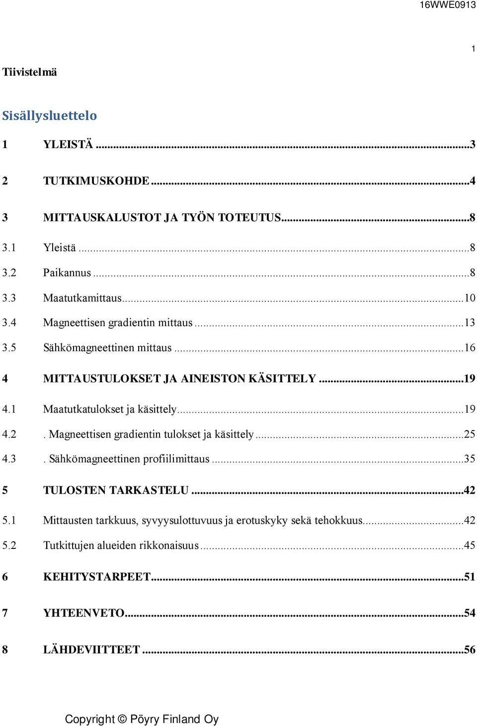 1 Maatutkatulokset ja käsittely...19 4.2. Magneettisen gradientin tulokset ja käsittely...25 4.3. Sähkömagneettinen profiilimittaus...35 5 TULOSTEN TARKASTELU.