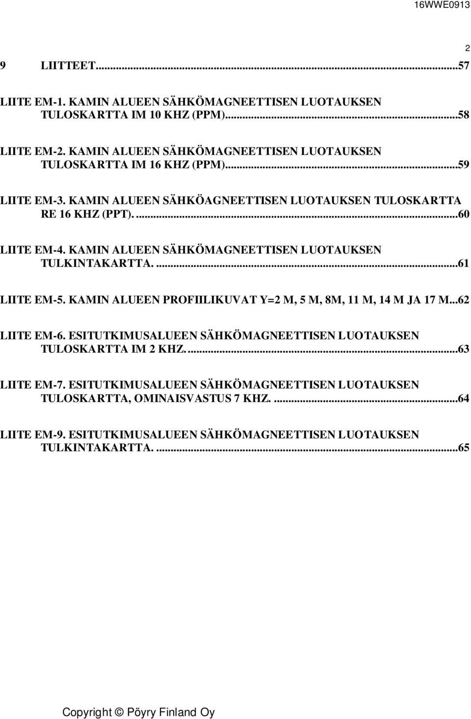 KAMIN ALUEEN SÄHKÖMAGNEETTISEN LUOTAUKSEN TULKINTAKARTTA....61 LIITE EM-5. KAMIN ALUEEN PROFIILIKUVAT Y=2 M, 5 M, 8M, 11 M, 14 M JA 17 M...62 LIITE EM-6.