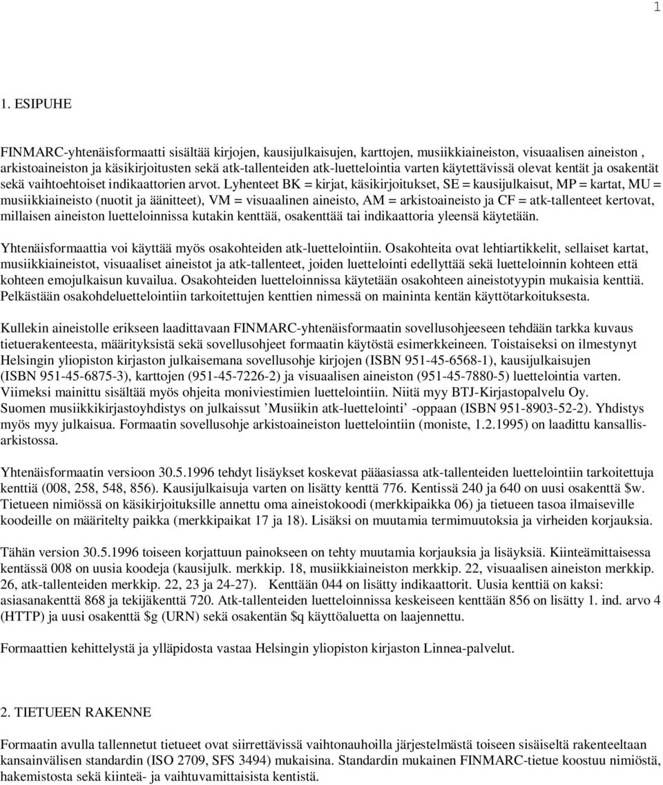 Lyhntt BK = kirjt, käsikirjoitukst, SE = kusijulkisut, MP = krtt, MU = musiikkiinisto (nuotit j äänittt), VM = visulinn inisto, AM = rkistoinisto j CF = tk-tllntt krtovt, millisn iniston luttloinniss