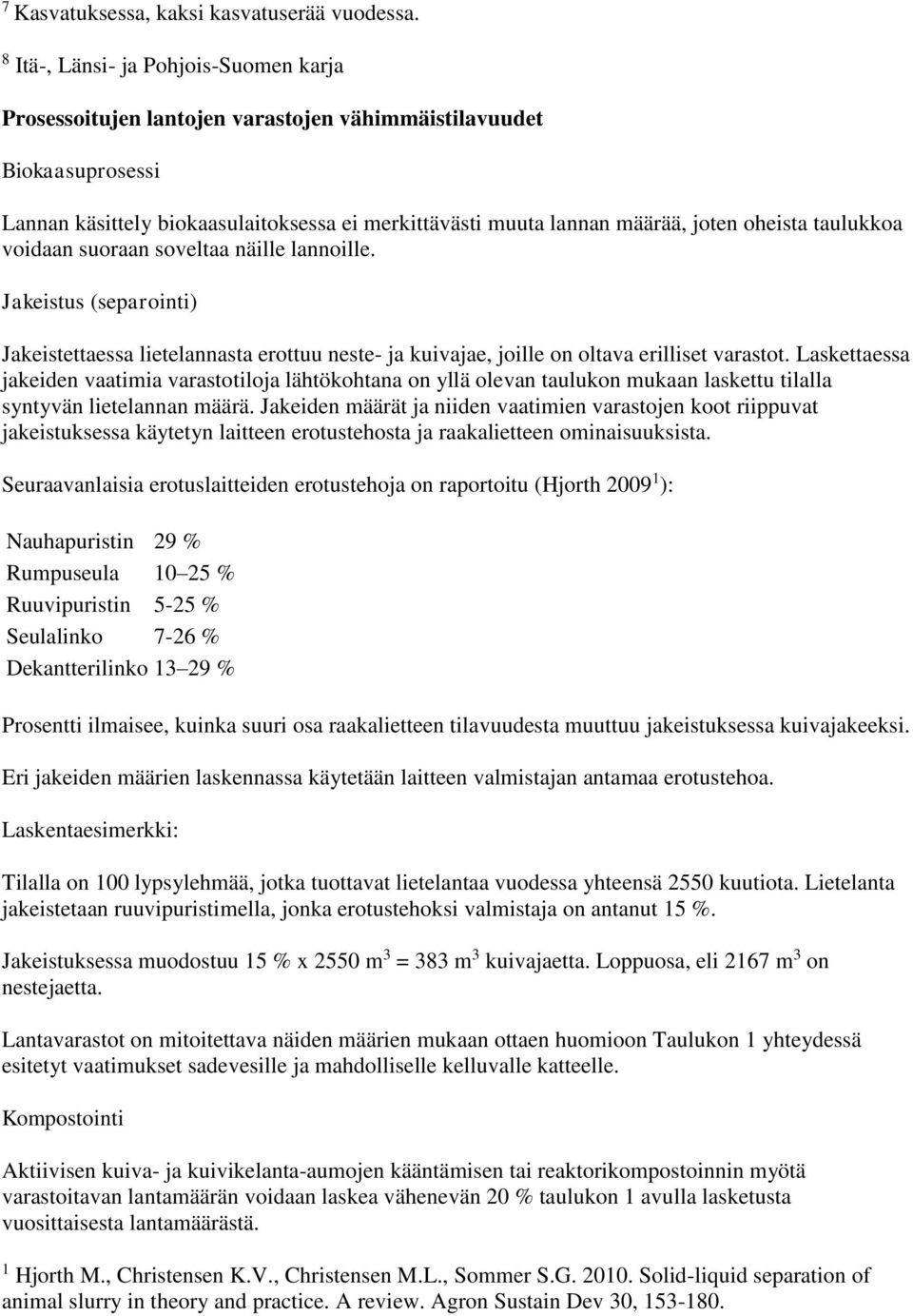 taulukkoa voidaan suoraan soveltaa näille lannoille. Jakeistus (separointi) Jakeistettaessa lietelannasta erottuu neste- ja kuivajae, joille on oltava erilliset varastot.