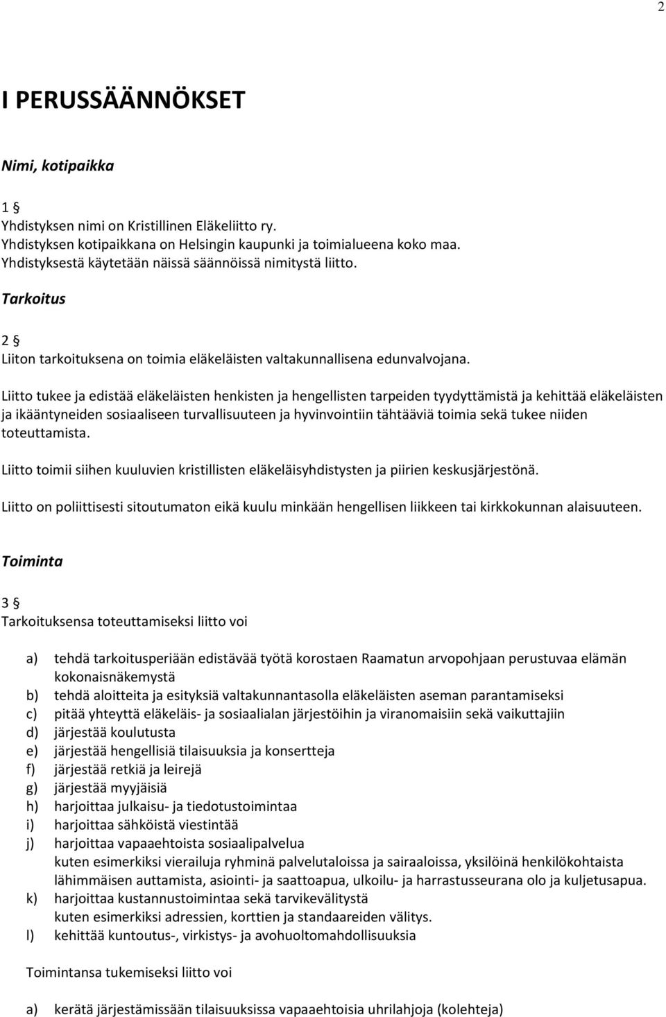 Liitto tukee ja edistää eläkeläisten henkisten ja hengellisten tarpeiden tyydyttämistä ja kehittää eläkeläisten ja ikääntyneiden sosiaaliseen turvallisuuteen ja hyvinvointiin tähtääviä toimia sekä